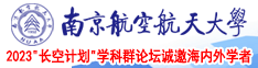 外国老太太操屄视频南京航空航天大学2023“长空计划”学科群论坛诚邀海内外学者